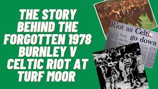 The Story Behind The Forgotten 1978 Burnley v Celtic Riot At Turf Moor