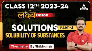Class 12 Chemistry  Laksyha Batch  Solutions Part-2  Solubility of Substances  by Shikhar Sir