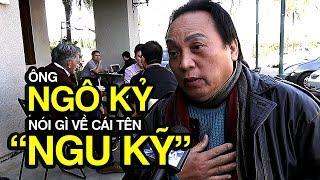 Ông Ngô Kỷ nói gì về cái tên “Ngu Kỹ”?