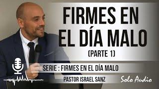 “FIRMES EN EL DÍA MALO” parte 1  Pastor Israel Sanz. Predicaciones estudios bíblicos.