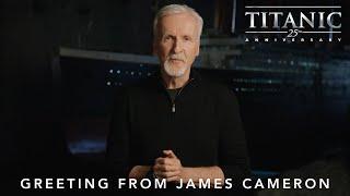 Titanic 25th Anniversary  Greeting From James Cameron  In Theatres February 10th