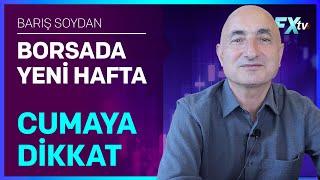 Borsada Yeni Hafta Cumaya Dikkat  Barış Soydan