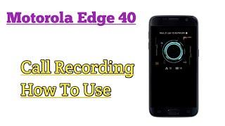 Motorola Edge 40  Call Recording Feature How To Use