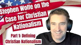 Stephen Wolfe on the Case for Christian Nationalism- Part 1 Defining Christian Nationalism