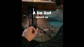 A ke zot - speed up
