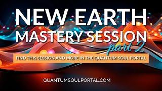 Watch Part 2 of a New Earth Mastery Session found only in the Quantum Soul Portal