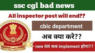 ssc cgl bad news  क्या अब cbic department में inspector post बंद हो जाएगी?when new rr implemented?