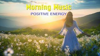 POSITIVE MORNING MUSIC - Wake Up Happy & Stress Relief - Soft Morning Meditation Music For Relax