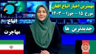آخرین خبرهای اتباع امروز 15 - خردادجوزا - 1403  اخبار اتباع افغان مقیم ایران