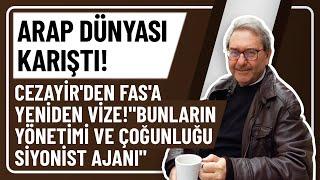 ARAP DÜNYASI KARIŞTI CEZAYİRDEN FASA YENİDEN VİZEBUNLARIN YÖNETİMİ VE ÇOĞUNLUĞU SİYONİST AJANI