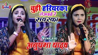 #Anupma yadav #चूड़ी हरियरका लेअइहे रे सवरका churi harhrika अनुपमा यादव का स्टेज शो Sangam Music Hit