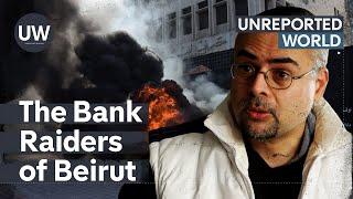 Beirut’s Bank Raiders  Unreported World