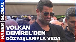 Volkan Demirelin Babası Ali Naci Demirele Gözyaşlarıyla Veda