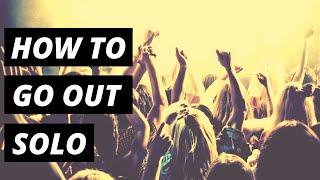 HOW TO GO OUT ALONE  Top 5 Things You Must Do To Have a Successful Night Out BY YOURSELF