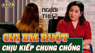 NGƯỜI THỨ 3 - TẬP 124 FULL CHỊ EM RUỘT sống cảnh CHUNG CHỒNG nghiệp báo đời con gánh chịu