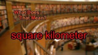 What does square kilometer mean?