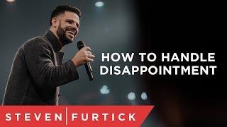 How To Handle Disappointment  Pastor Steven Furtick