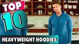 Best Heavyweight Hoodie In 2024 - Top 10 New Heavyweight Hoodies Review