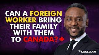 Can a foreign worker bring their family with them to Canada?