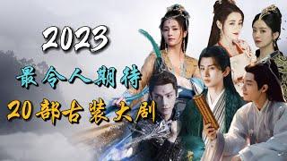 【Eng Sub】2023年最令人期待的二十部古装大剧，最全合集！今年看这个清单上的剧就够了！20 Most Anticipated Chinese Costume Dramas of 2023