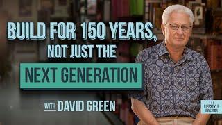 David Green  Build for 150 Years Not Just the Next Generation  How to build generational wealth