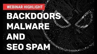 Backdoors Malware and SEO Spam - Webinar Highlight w Tony Perez