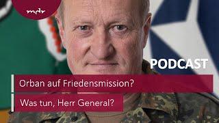 #224 Orban auf Friedensmission?  Podcast Was tun Herr General?  MDR