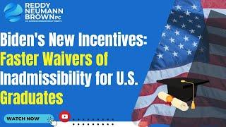 Bidens New Incentives Faster Waivers of Inadmissibility for U.S. Graduates