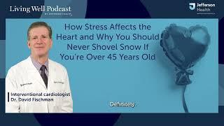Living Well Podcast How Stress Affects the HeartWhy You Should Never Shovel Snow If You’re Over 45