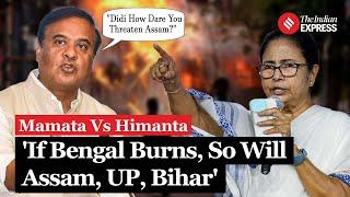 Mamata Vs Himanta Mamata Banerjee Says If Bengal Burns So Will Assam Himanta Retorts