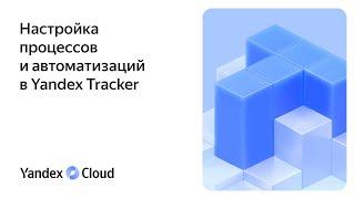 Настройка процессов и автоматизаций в Yandex Tracker