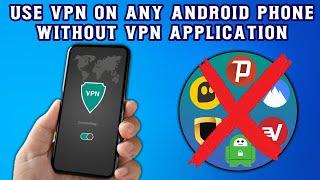 How to Use VPN on Any Android Phone Without Using Any VPN Application