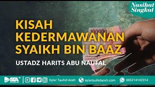 Kisah Kedermawanan Syaikh Bin Baaz Rahimahullah - Ustadz Harits Abu Naufal