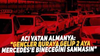 Acı Vatan Almanya Gençler Buraya Gelip 2 Aya Mercedese Bineceğini Sanmasın