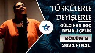 Türkülerle Deyişlerle - Gülcihan Koç & Demali Çelik  2024 Final Bölüm 8