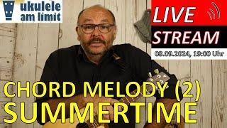 2024-09-08 CHORD MELODY 2 SUMMERTIME - Livestream von UKULELE AM LIMIT Andreas Bördlein