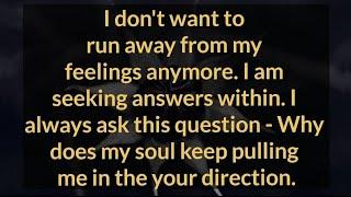 I dont want to run away from my feelings Why does my soul keep pulling me in the your direction. 