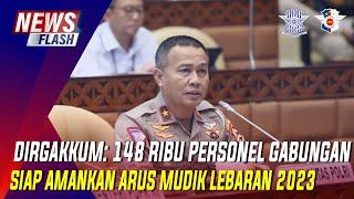 DIRGAKKUM 148 RIBU PERSONEL GABUNGAN SIAP AMANKAN ARUS MUDIK LEBARAN 2023