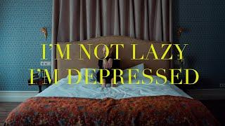 Im not lazy Im depressed.