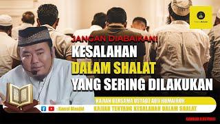 WAJIB TAHU Kesalahan dalam Shalat yang Sering Dilakukan simak kajian Ustadz Abu Humairoh