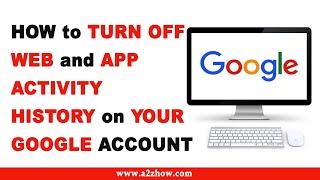 How to Turn off Web and App Activity History on Your Google Account