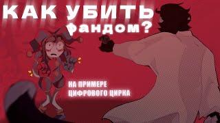 КАК УБИТЬ ФАНДОМ?  на примере цифрового цирка 