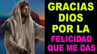 Gracias Dios por la Felicidad que me das Oración Poderosa