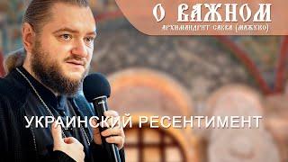 Архимандрит Савва Мажуко. О важном. Украинский ресентимент