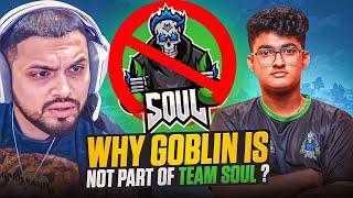 Why GOBLIN Is NOT Part Of TEAM SOUL ?