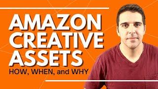 Amazon Creative Assets How When and Why