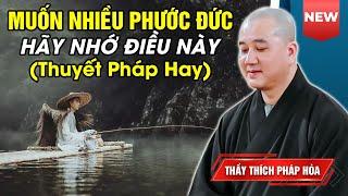 MUỐN NHIỀU PHƯỚC ĐỨC - HÃY NHỚ ĐIỀU NÀY Thuyết Pháp Hay  Thầy Thích Pháp Hòa 2024