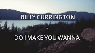 Billy Currington - Do I Make You Wanna Lyrics HD
