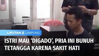 Bunuh Tetangga Karena Sakit Hati Harga Diri Istrinya Dipermainkan  Liputan 6 Lampung