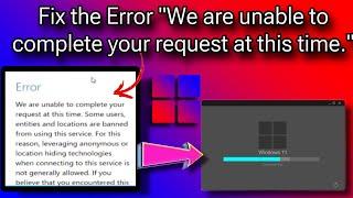 Solution for Windows ISO 1011 Download Issue  Error We are unable to complete your request at this
